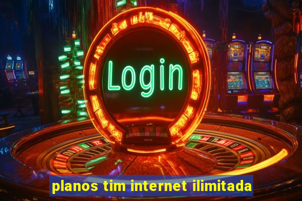 planos tim internet ilimitada